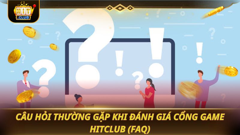 REVIEW HITCLUB: ĐÁNH GIÁ CHI TIẾT CỔNG GAME BÀI HOT 2026 Câu hỏi thường gặp khi đánh giá cổng game HITCLUB (FAQ)