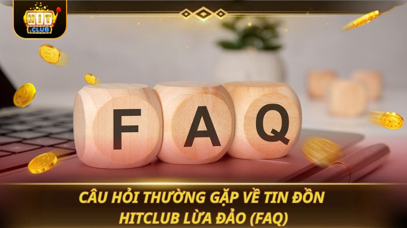 HITCLUB CÓ LỪA ĐẢO KHÔNG? GIẢI MÃ GÓC NHÌN PHÁP LÝ Câu hỏi thường gặp về tin đồn HITCLUB lừa đảo (FAQ)
