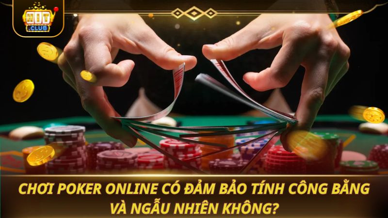 POKER - LÀM CHỦ QUY TẮC TRONG VÁN ĐẤU Chơi Poker online có đảm bảo tính công bằng và ngẫu nhiên không?