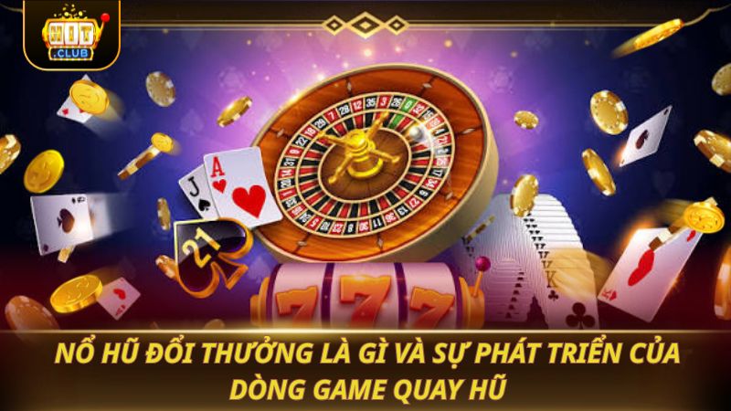 NỔ HŨ ĐỔI THƯỞNG 2026: QUAY LÀ NỔ JACKPOT Nổ hũ đổi thưởng là gì và sự phát triển của dòng game quay hũ