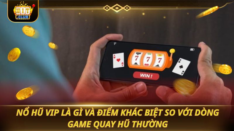 NỔ HŨ VIP: BÍ KÍP SĂN JACKPOT CỰC KHỦNG Nổ hũ Vip là gì và điểm khác biệt so với dòng game quay hũ thường