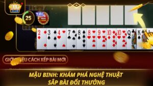 MẬU BINH: KHÁM PHÁ NGHỆ THUẬT SẮP BÀI ĐỔI THƯỞNG