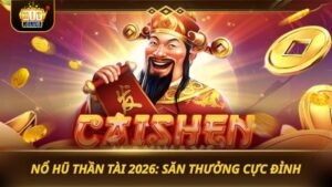 NỔ HŨ THẦN TÀI 2026: SĂN THƯỞNG CỰC ĐỈNH