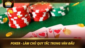 POKER - LÀM CHỦ QUY TẮC TRONG VÁN ĐẤU