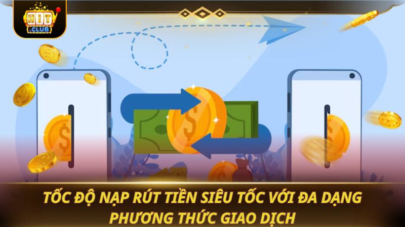 HITCLUB LÀ GÌ? KHÁM PHÁ THIÊN ĐƯỜNG GAME ĐỔI THƯỞNG Tốc độ nạp rút tiền siêu tốc với đa dạng phương thức giao dịch