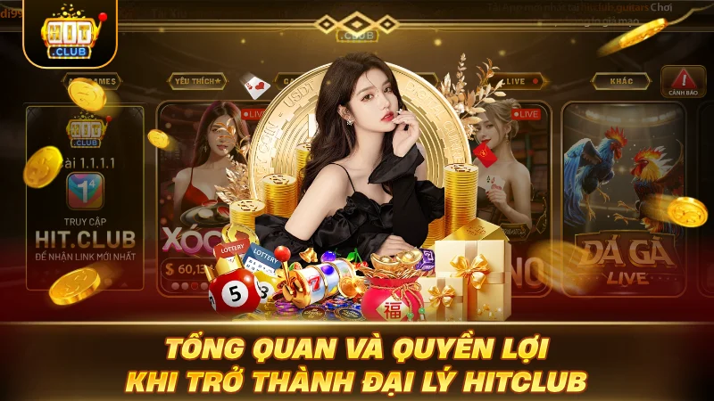 HỢP TÁC ĐẠI LÝ HITCLUB: BỨT PHÁ THU NHẬP CỰC BỐC Tổng quan và quyền lợi khi trở thành đại lý HITCLUB