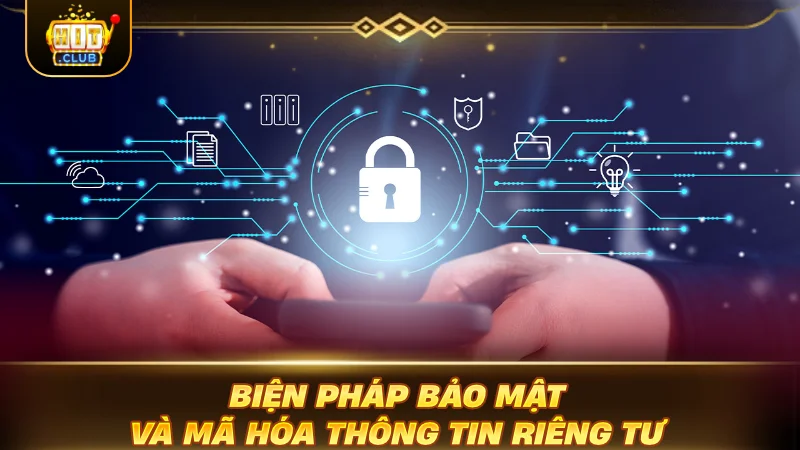 SOI KỸ QUYỀN RIÊNG TƯ HITCLUB: GAMER AN TÂM CƯỢC Biện pháp bảo mật và mã hóa thông tin riêng tư