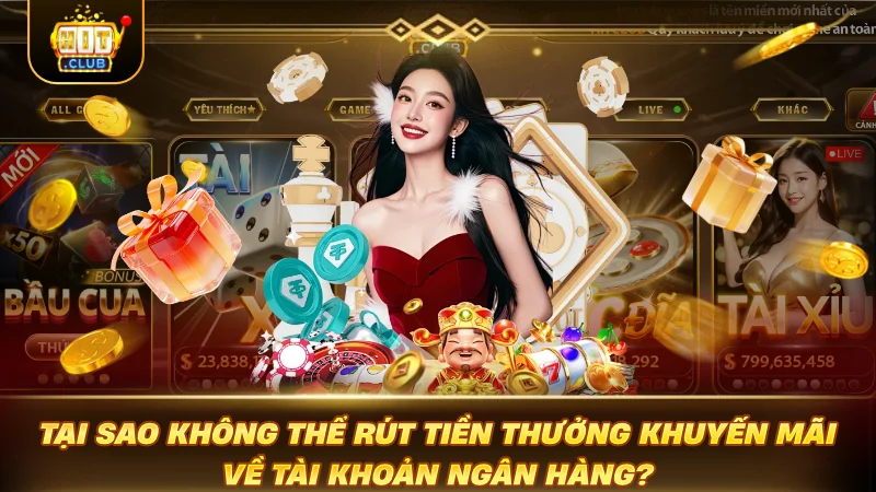 Khuyến Mãi HITCLUB: Khai Phá Bão Ưu Đãi Cực Bốc Tại sao không thể rút tiền thưởng khuyến mãi về tài khoản ngân hàng?