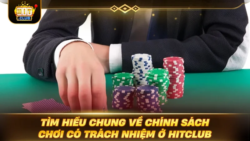 Chơi Có Trách Nhiệm HITCLUB: Đỉnh Cao Cược Văn Minh Tìm hiểu chung về chính sách chơi có trách nhiệm ở HITCLUB